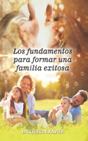 Los fundamentos para formar una familia exitosa