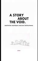 Story About the Void.: And the Sea. And Physics. And Love. And the Stones.