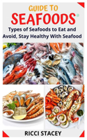 Guide to Seafoods: Types of Seafoods to Eat and Avoid, Stay Healthy With Seafood