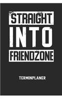 STRAIGHT INTO FRIENDZONE - Terminplaner: Für monatliche und tägliche To Do's - plane und strukturiere deine Tage mit dem Fokus auf dein Ziel!