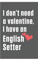 I don't need a valentine, I have an English Setter: For English Setter Dog Fans