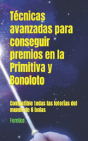 Técnicas avanzadas para conseguir premios en la Primitiva y Bonoloto: Compatible todas las loterías del mundo de 6 bolas