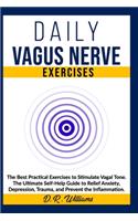 Daily Vagus Nerve Exercises: The Best Practical Exercises to Stimulate Vagal Tone. The Ultimate Self-Help Guide to Relief Anxiety, Depression, Trauma, and Prevent the Inflammati
