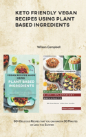 Keto Friendly Vegan Recipes Using Plant Based Ingredients: 60+ Delicious Recipes that you can make in 30 Minutes or Less this Summer