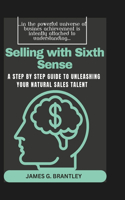 Selling with Sixth Sense: A Step by Step Guide to Unleashing your Natural Sales Talent