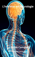 L'Infirmier en Neurologie - Le Guide Complet: (Le Guide Complet Des Soins Infirmiers)