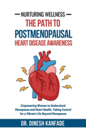 Nurturing Wellness: The Path to Postmenopausal Heart Disease Awareness: Empowering Women to Understand Menopause and Heart Health, Taking Control for a Vibrant Life Bey