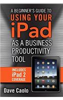 Beginner's Guide to Using Your iPad as a Business Productivity Tool, A: (FT Press Delivers Shorts)