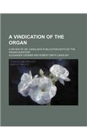 A Vindication of the Organ; A Review of Dr. Candlish's Publication Entitled 'The Organ Question'.