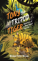 Tony the Tripod Tiger: Adventures of a Three-legged Tiger Cub
