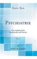 Psychiatrie, Vol. 2: Ein Lehrbuch Fï¿½r Studirende Und Aerzte (Classic Reprint): Ein Lehrbuch Fï¿½r Studirende Und Aerzte (Classic Reprint)