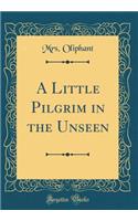 A Little Pilgrim in the Unseen (Classic Reprint)