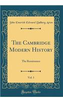 The Cambridge Modern History, Vol. 1: The Renaissance (Classic Reprint)