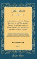 A Collection of State Papers, Relative to the War Against France Now Carrying on by Great Britain and the Several Other European Powers, Vol. 7: Containing Authentic Copies of Armistices, Treaties, Conventions, Proclamations, Manifestoes, Declarati