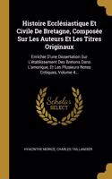 Histoire Ecclésiastique Et Civile De Bretagne, Composée Sur Les Auteurs Et Les Titres Originaux