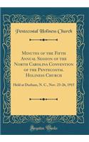 Minutes of the Fifth Annual Session of the North Carolina Convention of the Pentecostal Holiness Church: Held at Durham, N. C., Nov. 23-26, 1915 (Classic Reprint): Held at Durham, N. C., Nov. 23-26, 1915 (Classic Reprint)