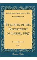 Bulletin of the Department of Labor, 1897, Vol. 2 (Classic Reprint)