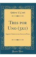 Tres por Uno (3x1): Juguete Cómico en un Acto y en Prosa (Classic Reprint)