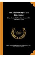 The Sacred City of the Ethiopians: Being a Record of Travel and Research in Abyssinia in 1893