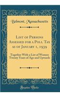 List of Persons Assessed for a Poll Tax as of January 1, 1939: Together with a List of Women Twenty Years of Age and Upwards (Classic Reprint)