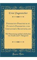 Pandekten-Praktikum Zu Puchta's Pandekten Und Girtanner's RechtsfÃ¤llen: Mit Hinweisung Auf Die Lehrbucher Von Arudts Und V. Bangerow (Classic Reprint): Mit Hinweisung Auf Die Lehrbucher Von Arudts Und V. Bangerow (Classic Reprint)