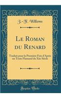 Le Roman Du Renard: Traduit Pour La Premiï¿½re Fois d'Aprï¿½s Un Texte Flamand Du Xiie Siï¿½cle (Classic Reprint)