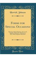 Forms for Special Occasions: Marriage, Burial, Baptism, the Lord's Supper, Ordination, Dedication, Etc;; With Scripture Selections (Classic Reprint): Marriage, Burial, Baptism, the Lord's Supper, Ordination, Dedication, Etc;; With Scripture Selections (Classic Reprint)