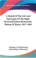 A Sketch of the Life and Episcopate of the Right Reverend Robert Bickersteth, Bishop of Ripon, 1857-1884