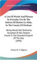 A List Of Words And Phrases In Everyday Use By The Natives Of Hetton-Le-Hole, In The County Of Durham