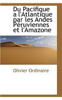 Du Pacifique A L'Atlantique Par Les Andes Peruviennes Et L'Amazone