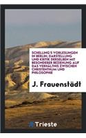 Schelling's Vorlesungen in Berlin; Darstellung Und Kritik Derselben Mit Besonderer Beziehung Auf Das VerhÃ¤ltnis Zwischen Christenthum Und Philosophie