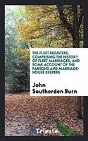 Fleet Registers. Comprising the History of Fleet Marriages, and Some Account of the Parsons and Marriage-House Keepers