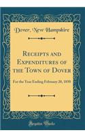 Receipts and Expenditures of the Town of Dover: For the Year Ending February 20, 1850 (Classic Reprint)