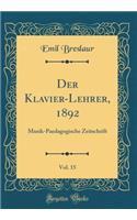Der Klavier-Lehrer, 1892, Vol. 15: Musik-Paedagogische Zeitschrift (Classic Reprint)