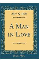 A Man in Love (Classic Reprint)