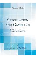 Speculation and Gambling: In Options, Futures and Stocks in Illinois (Classic Reprint)