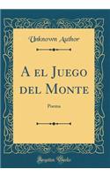 A el Juego del Monte: Poema (Classic Reprint)