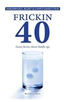 Frickin 40: Funny Stories about Middle-Age
