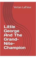 Little George And The Grand-Nite-Champion