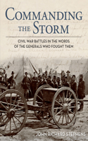 Commanding the Storm: Civil War Battles in the Words of the Generals Who Fought Them