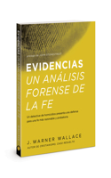 Evidencias Un Analisis Forense de la Fe: Un Dective de Homicidios Presenta Una Defensa Para Una Fe Mas Razonable Y Probatoria