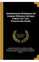 Schediasmata Philologica Ad Linguae Hebraeae Sacrique Codicis Vet. Test. Promovenda Studia