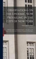 Observations on the Epidemic Now Prevailing in the City of New-York