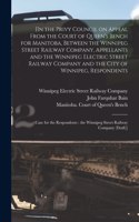 [In the Privy Council on Appeal From the Court of Queen's Bench for Manitoba, Between the Winnipeg Street Railway Company, Appellants and the Winnipeg Electric Street Railway Company and the City of Winnipeg, Respondents [microform]