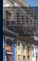 Latimer Collection of Antiquities From Porto Rico in the National Museum, and the Guesde Collection of Antiquities in Pointe-a-Pitre, Guadeloupe, West Indies