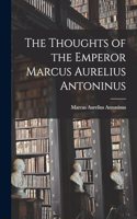 Thoughts of the Emperor Marcus Aurelius Antoninus