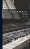 Maria Tudor: Dramma Lirico In Quattro Atti