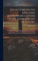 Reflections On the Late Lord Bolingbroke's Letters On the Study and Use of History