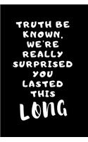 Truth Be Known We're Really Surprised You Lasted This Long: Snarky Coworker Leaving Farewell Goodbye Journal, Funny Going Away Gift for Colleague or is Retirement Ready. Show them how much you will miss him o