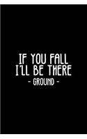 If You Fall I'll Be There Ground: Lined Journal - If You Fall I'll Be There Funny Sayings Ground Jokes Gift - Black Ruled Diary, Prayer, Gratitude, Writing, Travel, Notebook For Men 